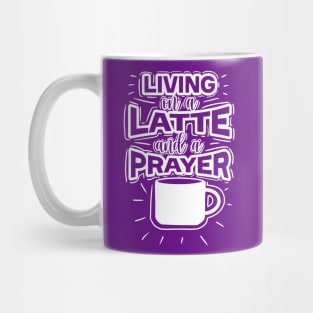 Living On A Latte And A Prayer Mug